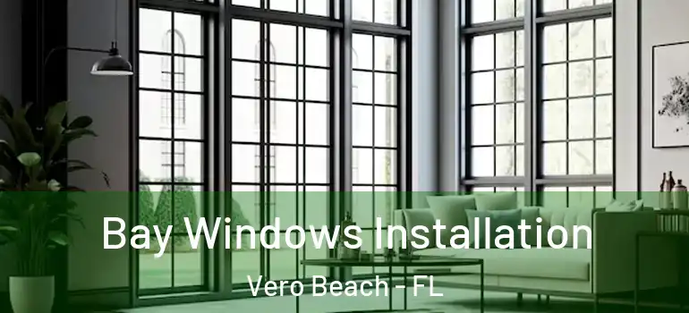 Bay Windows Installation Vero Beach - FL