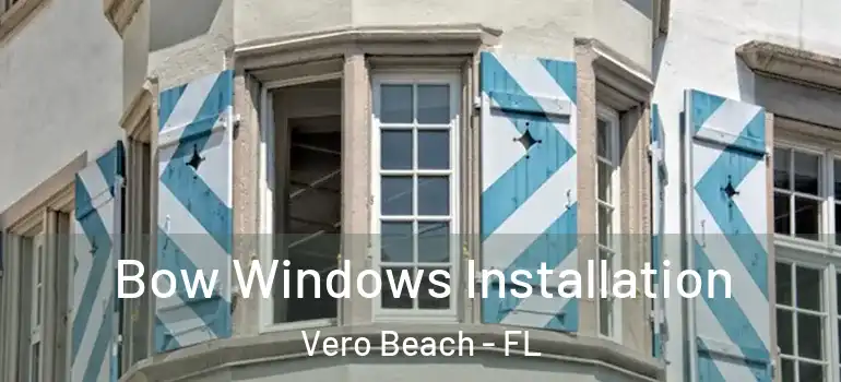 Bow Windows Installation Vero Beach - FL