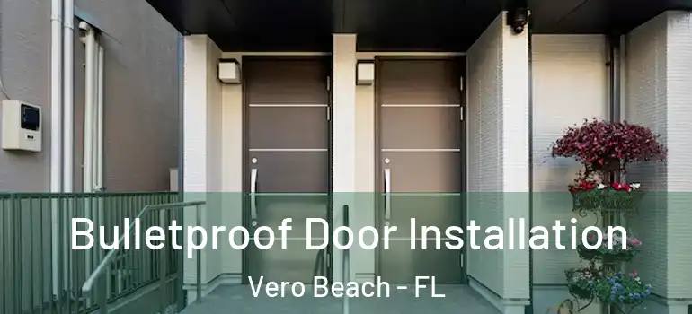 Bulletproof Door Installation Vero Beach - FL
