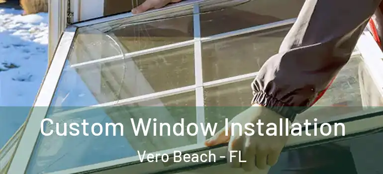 Custom Window Installation Vero Beach - FL