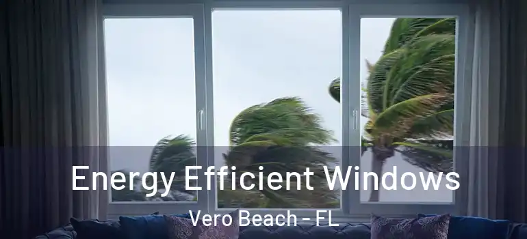 Energy Efficient Windows Vero Beach - FL