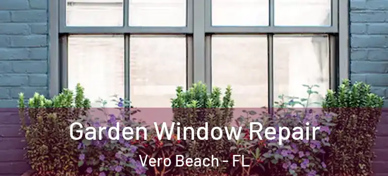  Garden Window Repair Vero Beach - FL