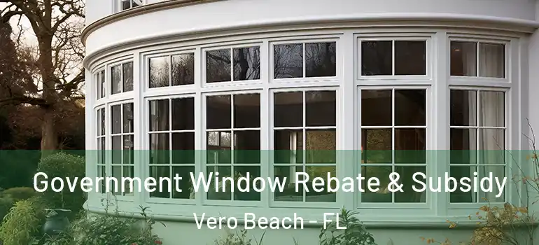 Government Window Rebate & Subsidy Vero Beach - FL