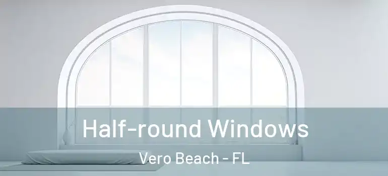 Half-round Windows Vero Beach - FL