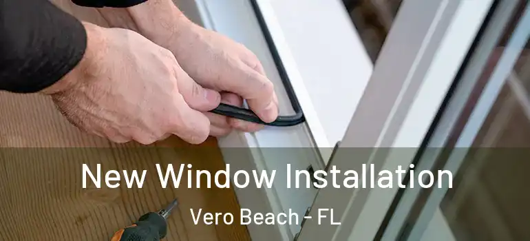 New Window Installation Vero Beach - FL