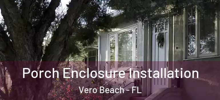 Porch Enclosure Installation Vero Beach - FL