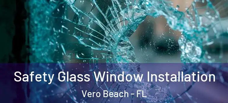 Safety Glass Window Installation Vero Beach - FL