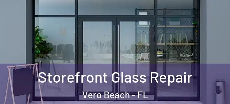Storefront Glass Repair Vero Beach - FL