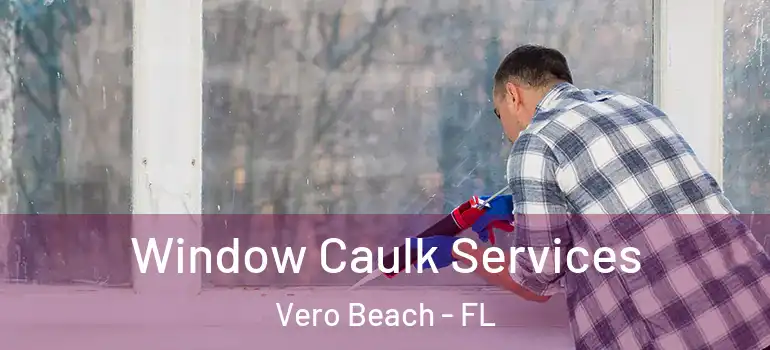Window Caulk Services Vero Beach - FL