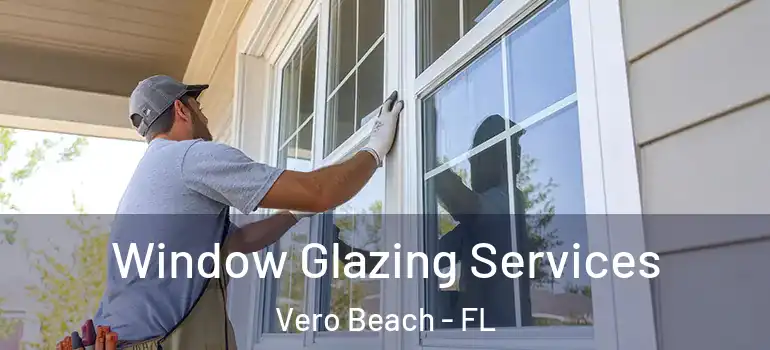 Window Glazing Services Vero Beach - FL