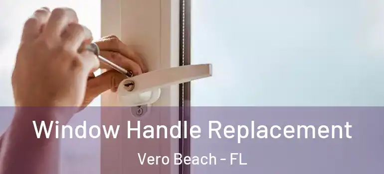 Window Handle Replacement Vero Beach - FL
