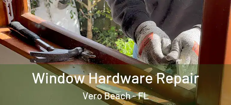 Window Hardware Repair Vero Beach - FL