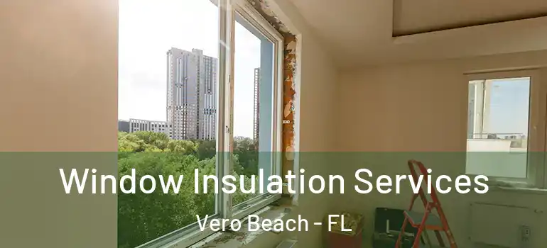 Window Insulation Services Vero Beach - FL