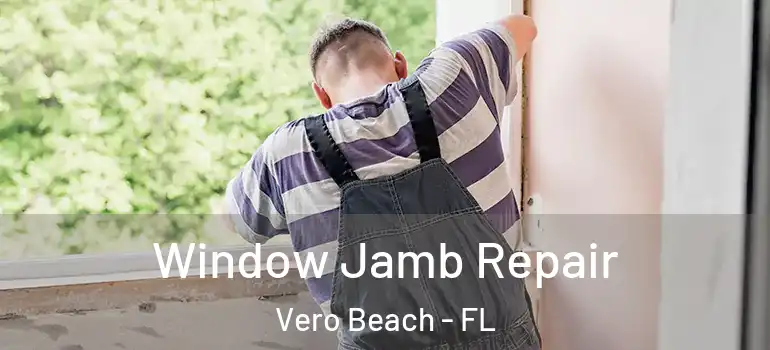 Window Jamb Repair Vero Beach - FL