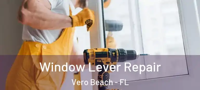 Window Lever Repair Vero Beach - FL