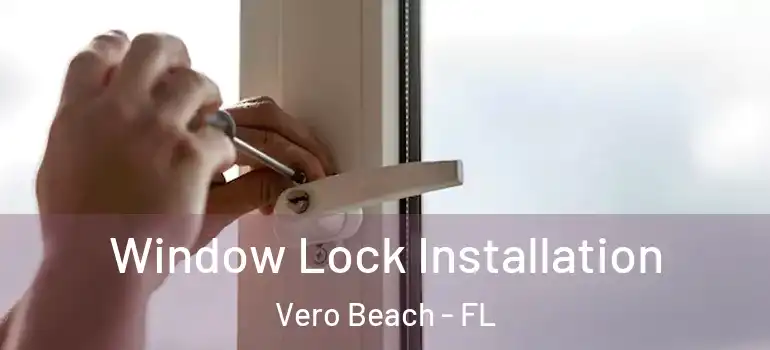 Window Lock Installation Vero Beach - FL