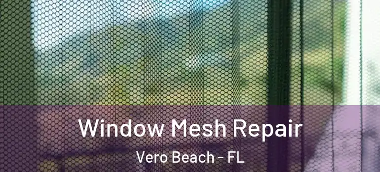 Window Mesh Repair Vero Beach - FL
