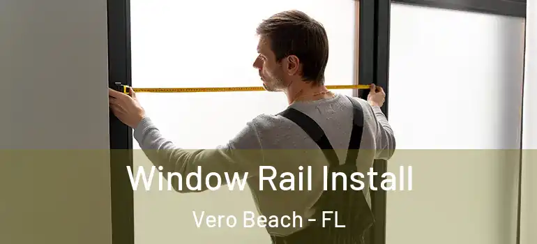 Window Rail Install Vero Beach - FL